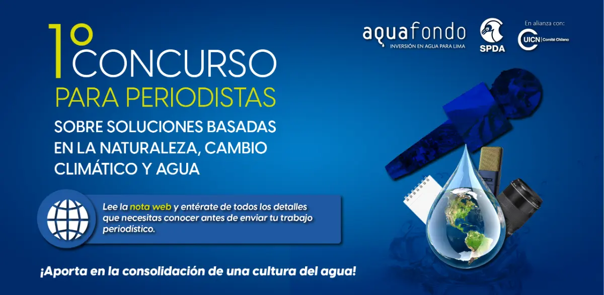¡AQUAFONDO lanza Concurso para Periodistas sobre Soluciones Basadas en la Naturaleza, cambio climático y agua,  junto a SPDA!